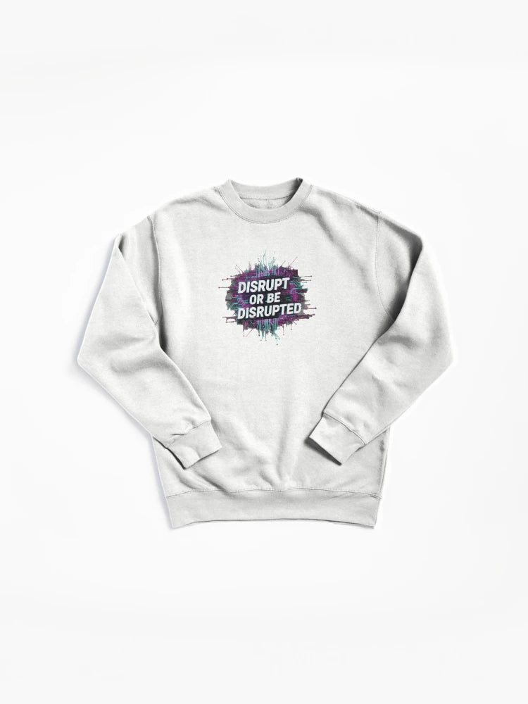 Disrupt Or Be Disrupted Pullover - Cyberpunk Motivation Sweatshirt